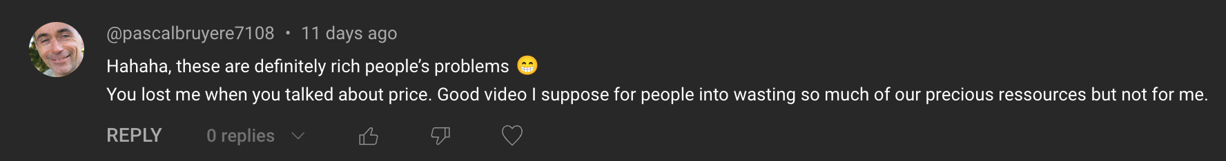 Comment: Ha ha ha ha, these are definitely rich people's problems. You lost me when you talked about price. Good video I suppose for people into wasting so much of our precious ressources but not for me.